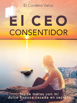 El CEO Consentidor: No te metas con mi dulce esposa casada en secreto
