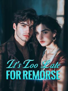 It's Too Late for Remorse