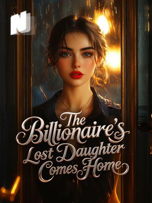 The Billionaire's Lost Daughter Comes Home