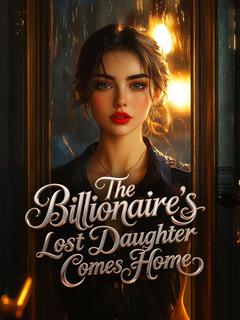 The Billionaire's Lost Daughter Comes Home
