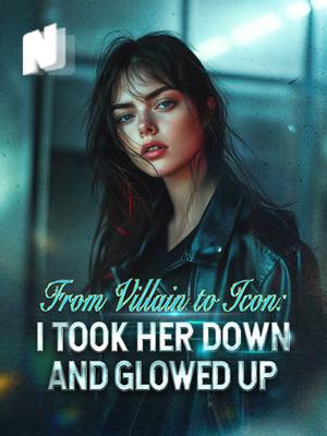 From Villain to Icon: I Took Her Down and Glowed Up