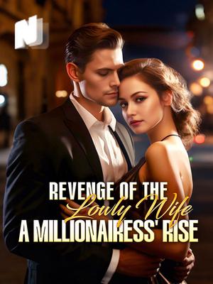 Revenge of The Lowly Wife: A millionairess' Rise