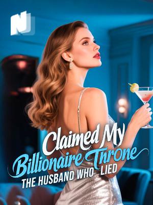Claimed My Billionaire Throne: The Husband Who Lied