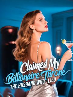 Claimed My Billionaire Throne: The Husband Who Lied
