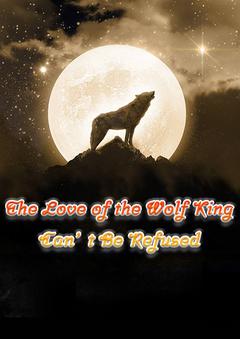 The Love of The Wolf King Cannot Be Refused