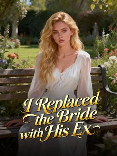 I Replaced the Bride with His Ex