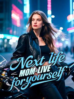 Next life, Mom—live for yourself