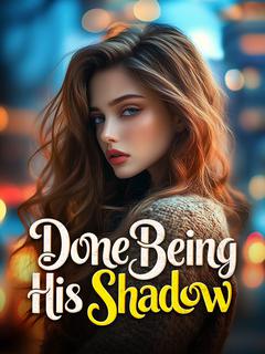 Done Being His Shadow