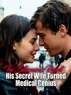 The Billionaire's Regret: His Secret Wife Turned Medical Genius