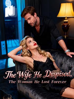 The Wife He Despised, The Woman He Lost Forever