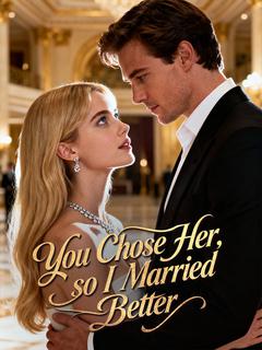 You Chose Her, so I Married Better