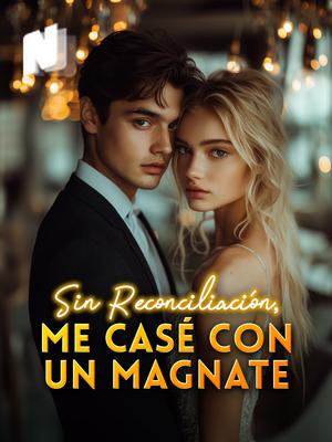 Sin Reconciliación, me Casé con un Magnate