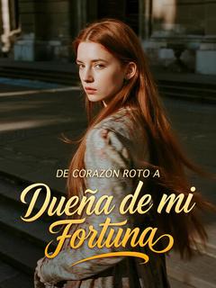 De Corazón Roto a Dueña de mi Fortuna