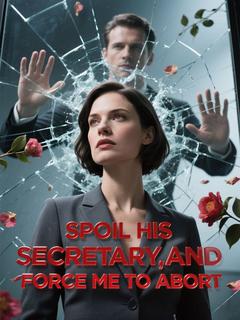 Spoil His Secretary, and Force Me to Abort