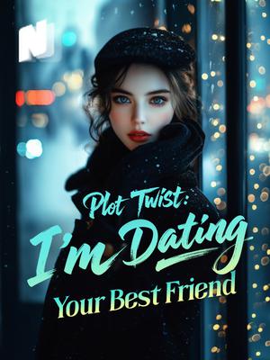Plot Twist: I'm Dating Your Best Friend