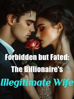 Forbidden but Fated: The Billionaire's Illegitimate Wife