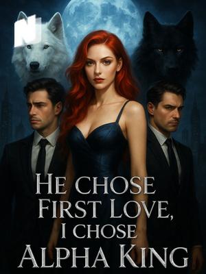 He Chose First Love, I Chose the Alpha King