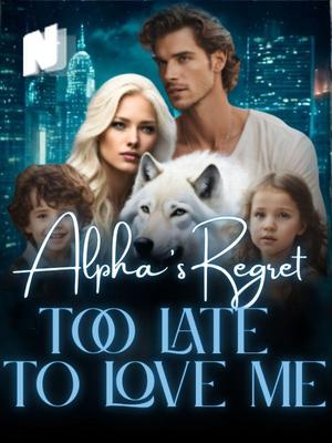 Alpha's Regret:Too Late to Love Me