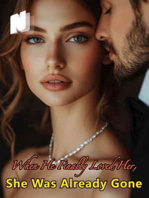 When He Finally Loved Her, She Was Already Gone