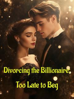 Divorcing the Billionaire: Too Late to Beg