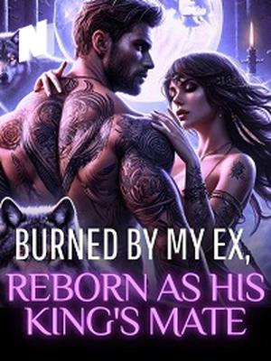 Burned by My Ex, Reborn as His King's Mate