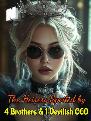 The Heiress Spoiled by Four Brothers and One Devilish CEO