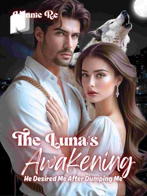 The Luna's Awakening: He Desired Me After Dumping Me