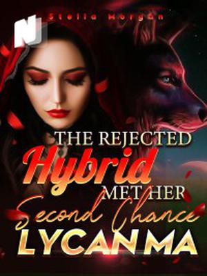 The Rejected Hybrid Met Her Second Chance Lycan Ma
