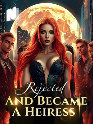 Rejected, And Became A Heiress