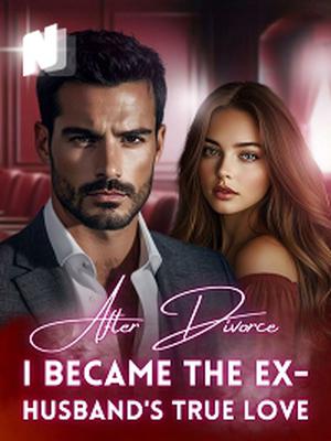 After Divorce, I Became The Ex-husband's True Love