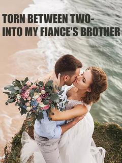 TORN BETWEEN TWO- INTO MY FIANCE'S BROTHER
