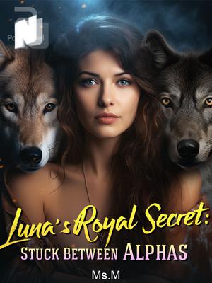 Luna's Royal Secret: Stuck Between Alphas