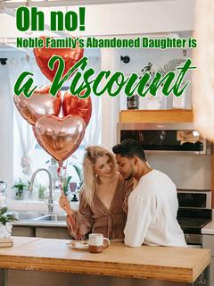 Oh no! Noble Family's Abandoned Daughter is a Viscount