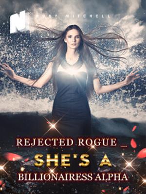 Rejected Rogue _ She's A Billionairess Alpha