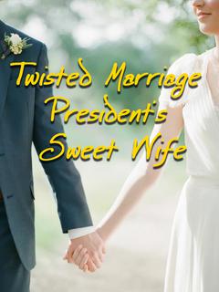Twisted Marriage: President’s Sweet Wife