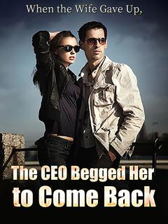 When the Wife Gave Up, the CEO Begged Her to Come Back