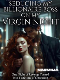 SEDUCING MY BILLIONAIRE BOSS ON MY VIRGIN NIGHT